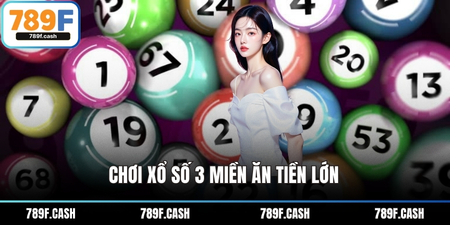 Chơi xổ số 3 miền ăn tiền lớn 