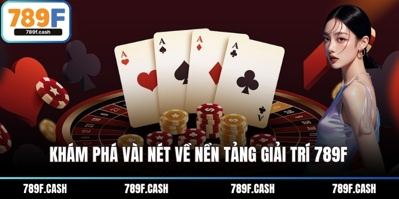 Khám phá vài nét về nền tảng giải trí 789F 