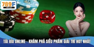 Tài Xỉu Online – Khám Phá Siêu Phẩm Giải Trí Hot Nhất 789F