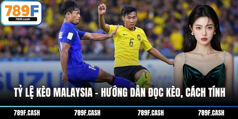 Tỷ Lệ Kèo Malaysia – Hướng Dẫn Đọc Kèo, Cách Tính Và Chiến Lược Chơi Hiệu Quả